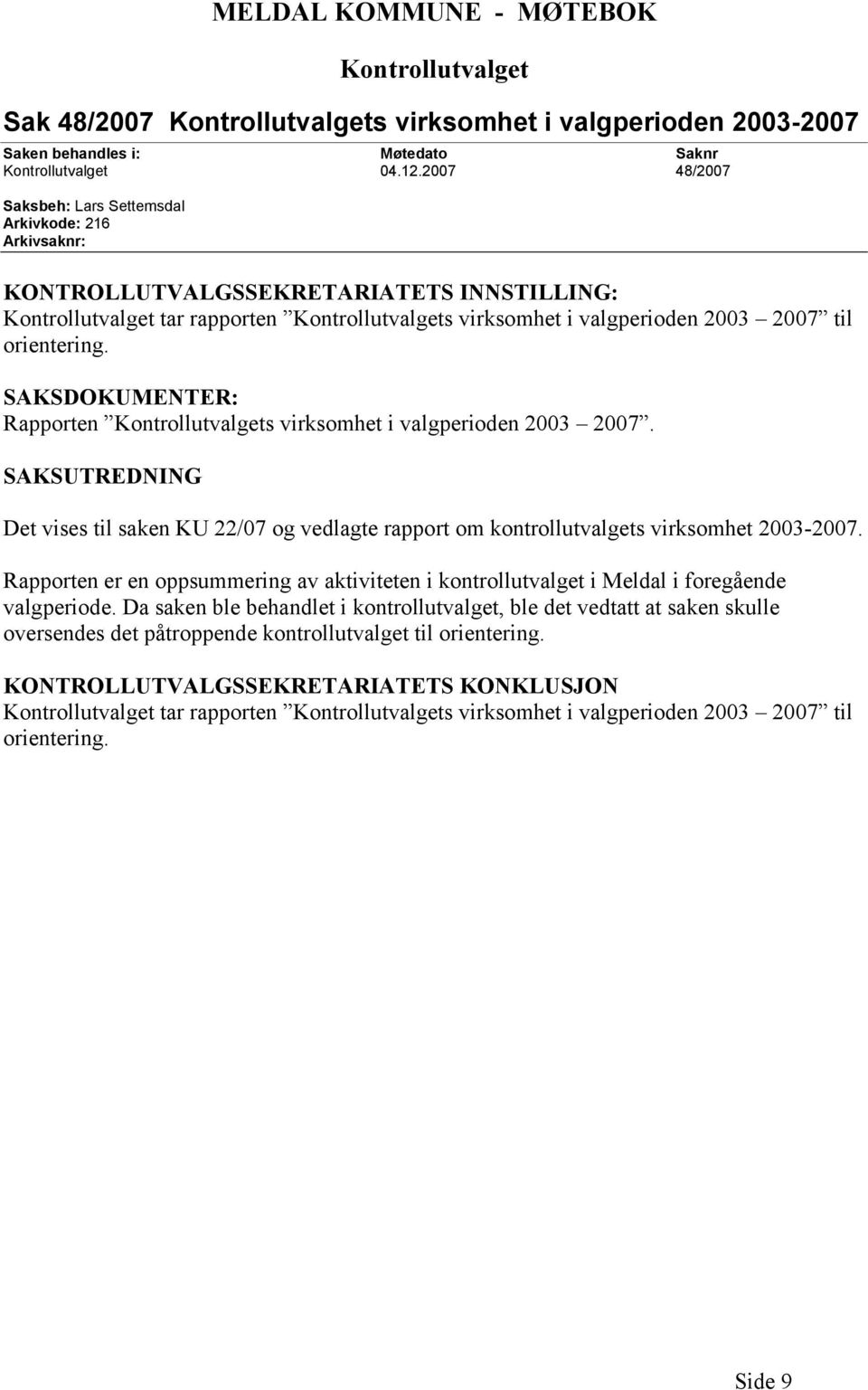 orientering. SAKSDOKUMENTER: Rapporten Kontrollutvalgets virksomhet i valgperioden 2003 2007. SAKSUTREDNING Det vises til saken KU 22/07 og vedlagte rapport om kontrollutvalgets virksomhet 2003-2007.