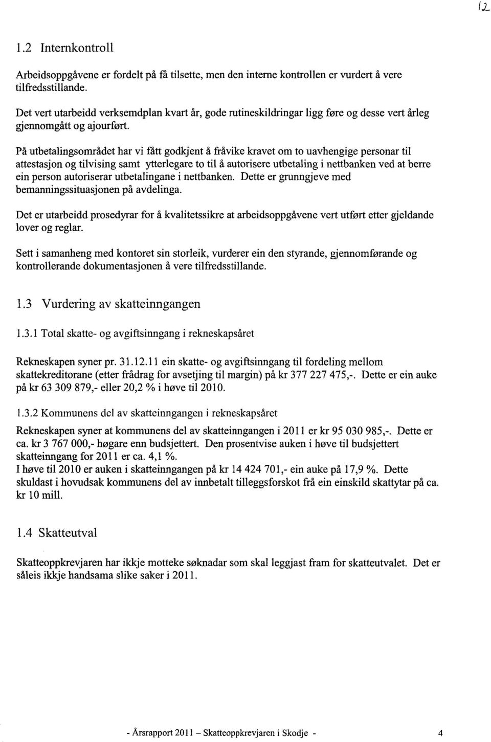 På utbetalingsområdet har vi fått godkjent å fråvike kravet om to uavhengige personar til attestasjon og tilvising samt ytterlegare to til å autorisere utbetaling i nettbanken ved at berre ein person