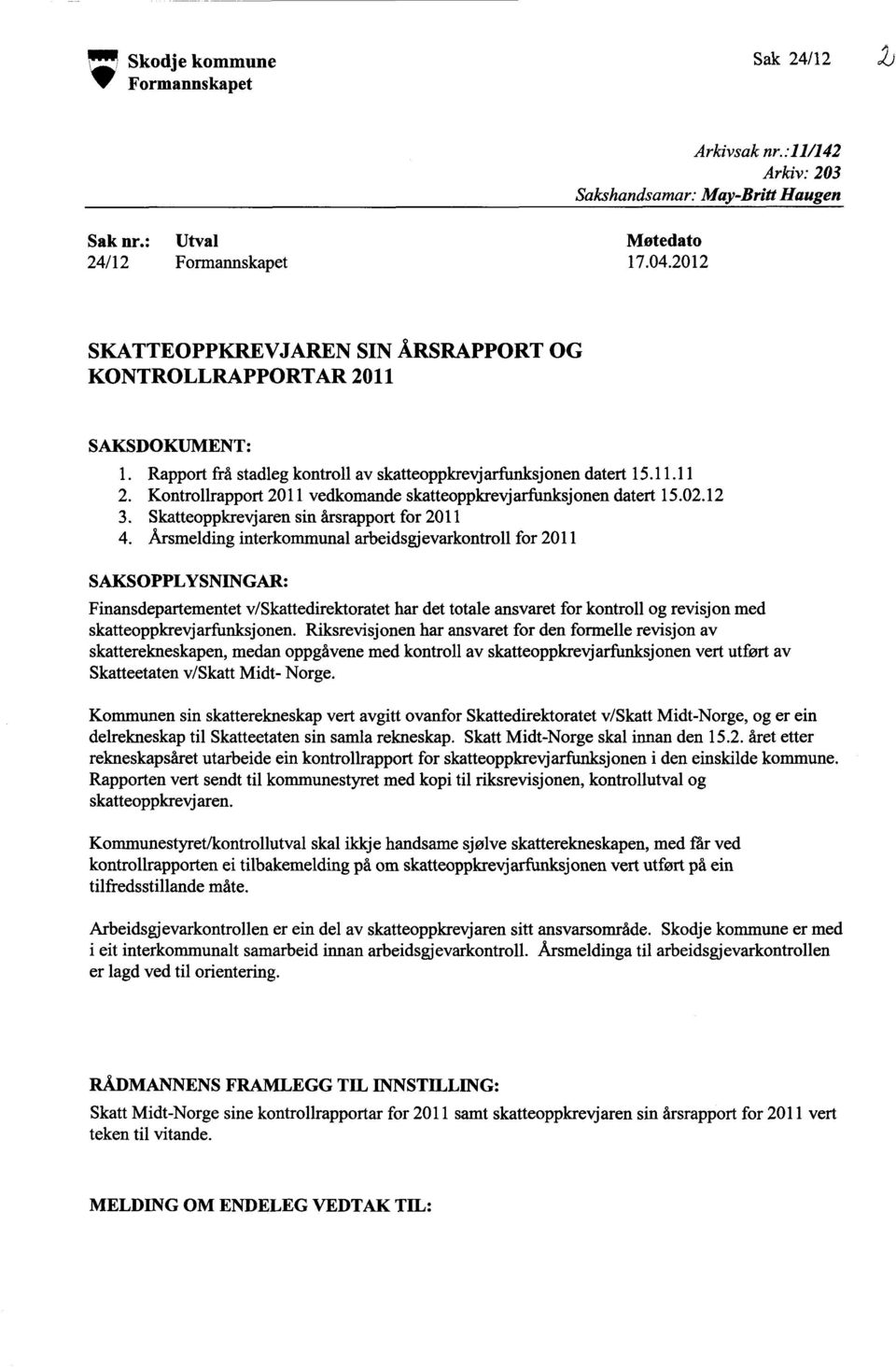 02.12 Skatteoppkrevjaren sin årsrapport for 2011 Årsmelding interkommunal arbeidsgjevarkontroll for 2011 SAKSOPPLYSNINGAR: Finansdepartementet v/skattedirektoratet har det totale ansvaret for