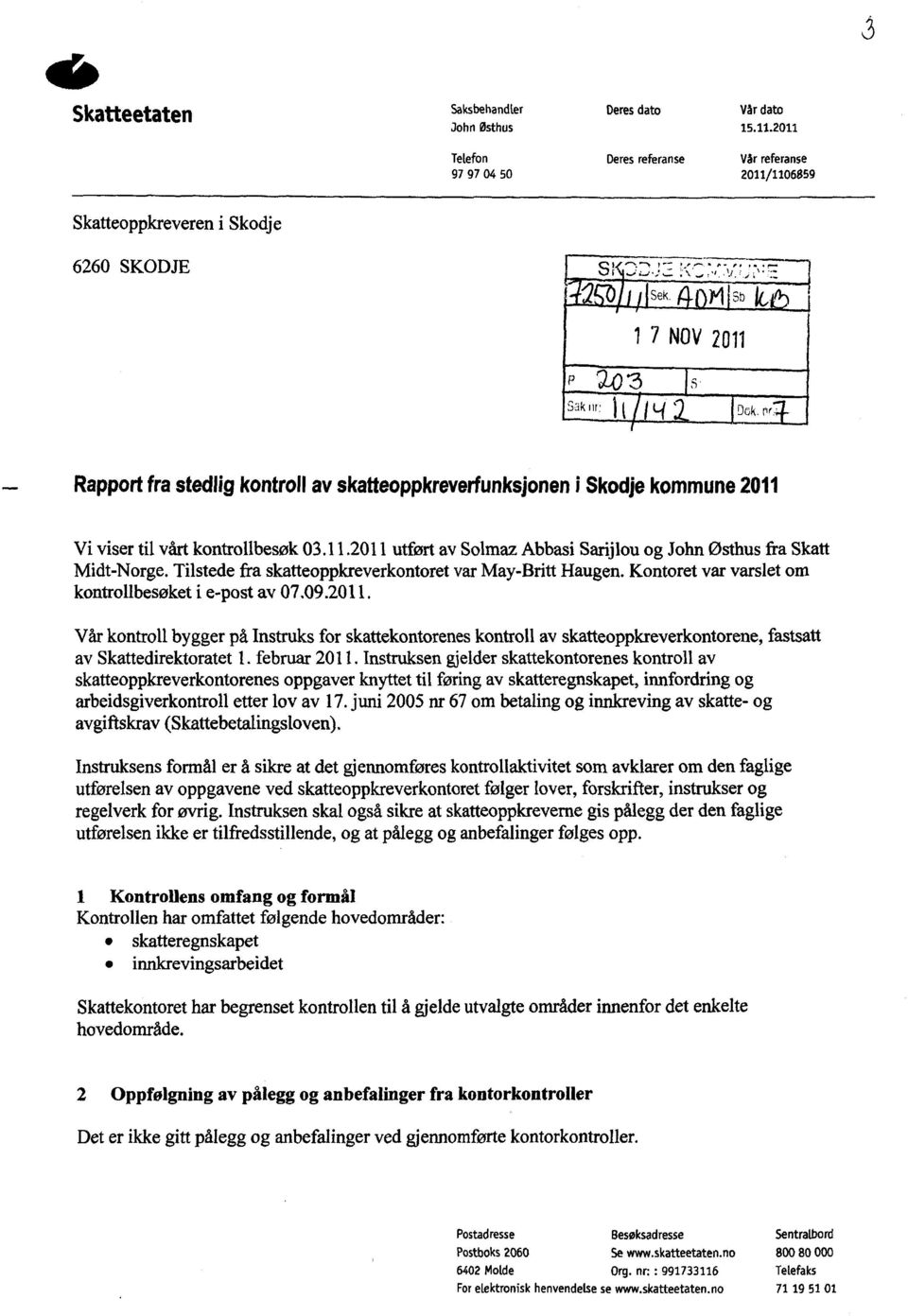 Tilstede fra skatteoppkreverkontoretvar May-BrittHaugen. Kontoret var varslet om kontrollbesøketi e-post av 07.09.2011.