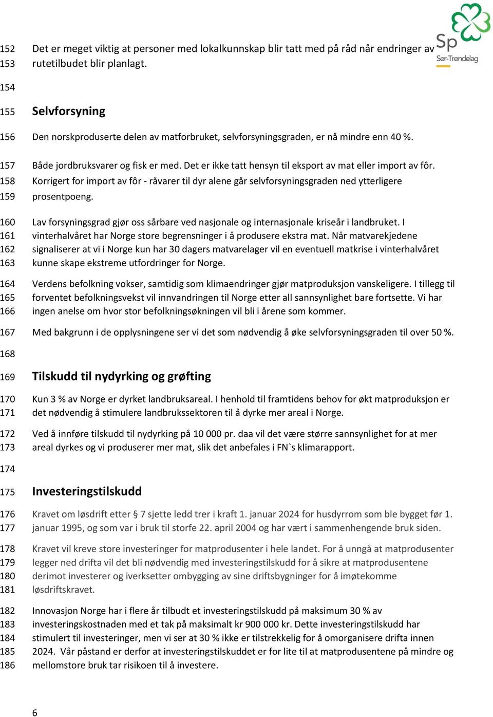 Det er ikke tatt hensyn til eksport av mat eller import av fôr. Korrigert for import av fôr - råvarer til dyr alene går selvforsyningsgraden ned ytterligere prosentpoeng.