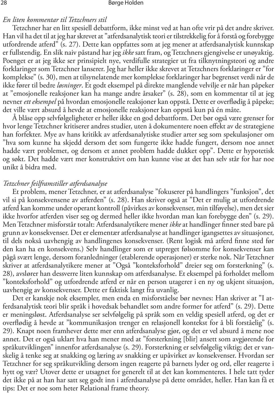 Dette kan oppfattes som at jeg mener at atferdsanalytisk kunnskap er fullstendig. En slik naiv påstand har jeg ikke satt fram, og Tetzchners gjengivelse er unøyaktig.