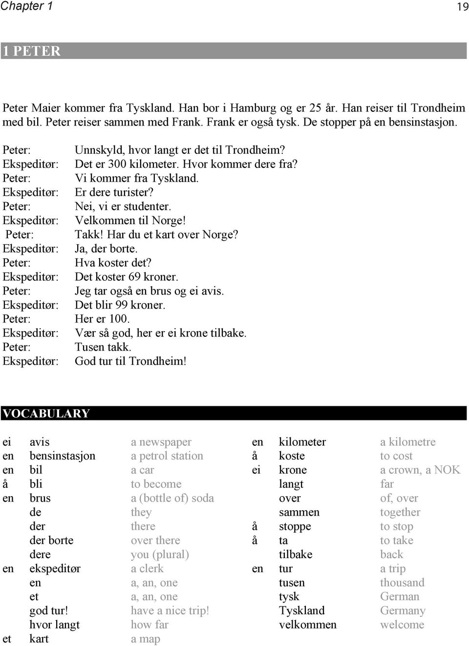 Peter: Nei, vi er studenter. Ekspeditør: Velkommen til Norge! Peter: Takk! Har du et kart over Norge? Ekspeditør: Ja, der borte. Peter: Hva koster det? Ekspeditør: Det koster 69 kroner.
