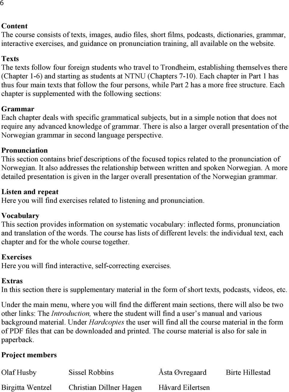 Each chapter in Part 1 has thus four main texts that follow the four persons, while Part 2 has a more free structure.