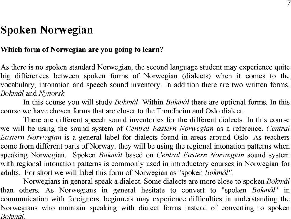 speech sound inventory. In addition there are two written forms, Bokmål and Nynorsk. In this course you will study Bokmål. Within Bokmål there are optional forms.