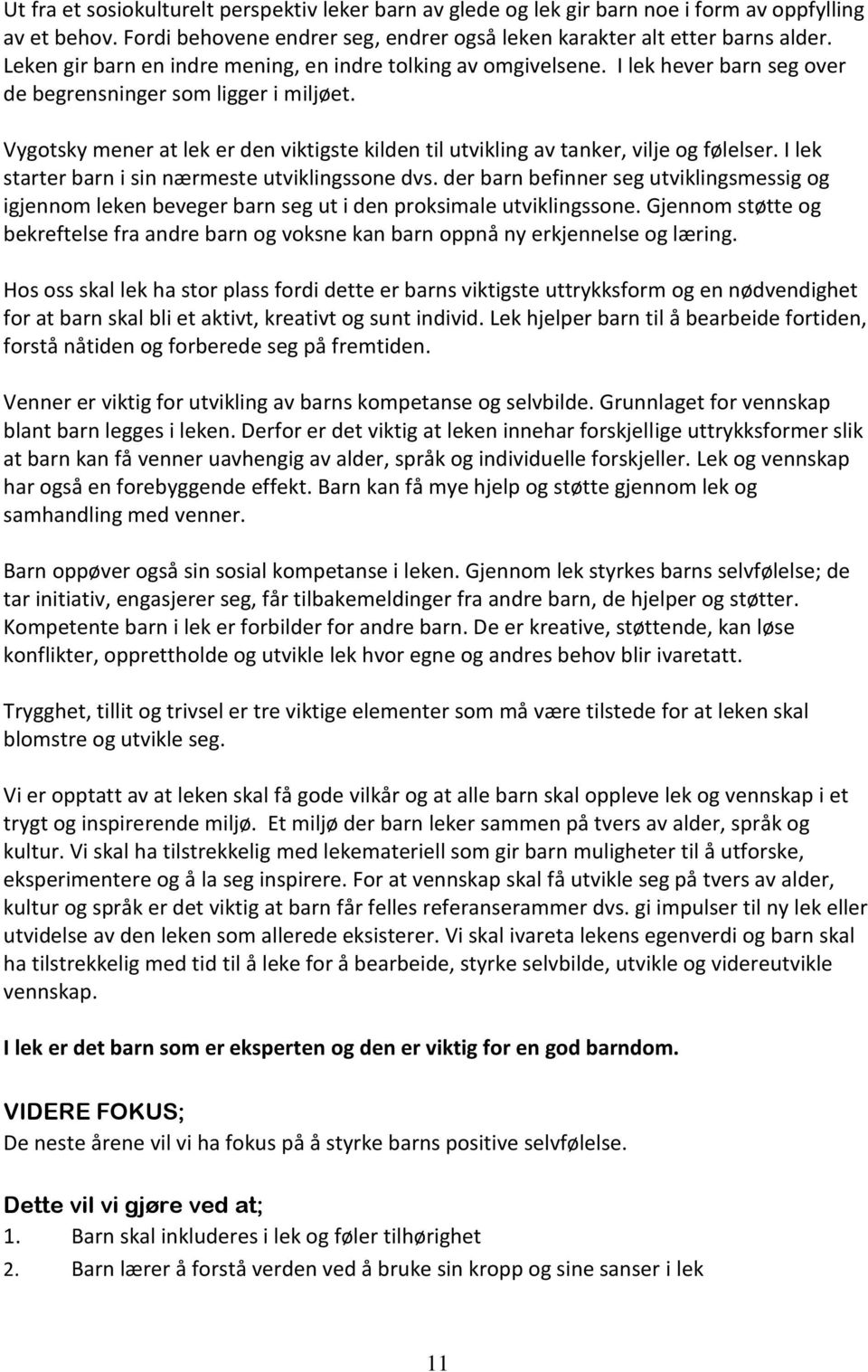 Vygotsky mener at lek er den viktigste kilden til utvikling av tanker, vilje og følelser. I lek starter barn i sin nærmeste utviklingssone dvs.