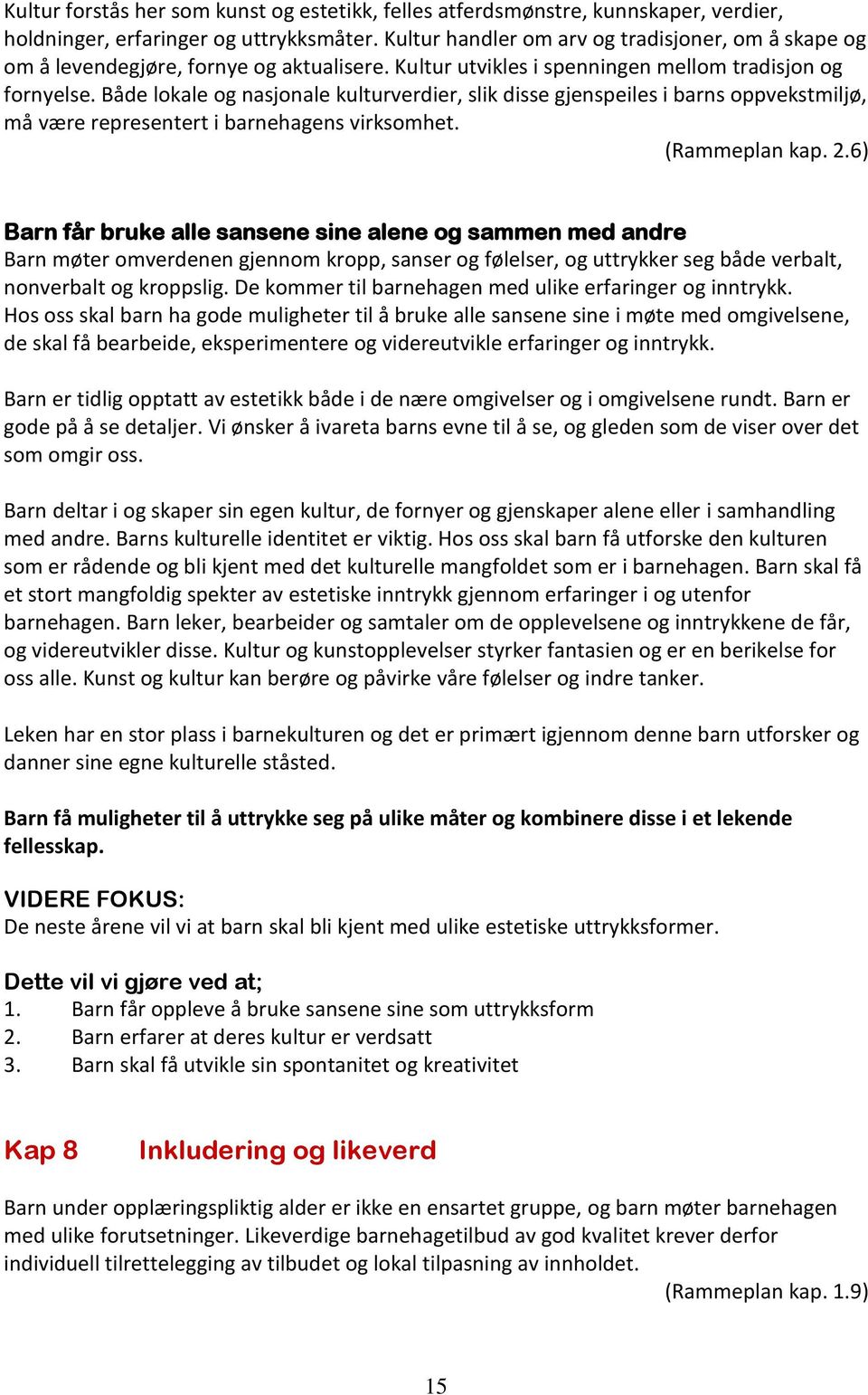 Både lokale og nasjonale kulturverdier, slik disse gjenspeiles i barns oppvekstmiljø, må være representert i barnehagens virksomhet. (Rammeplan kap. 2.