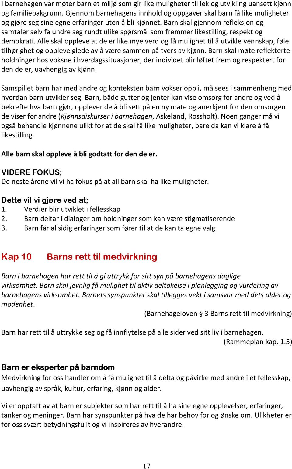 Barn skal gjennom refleksjon og samtaler selv få undre seg rundt ulike spørsmål som fremmer likestilling, respekt og demokrati.