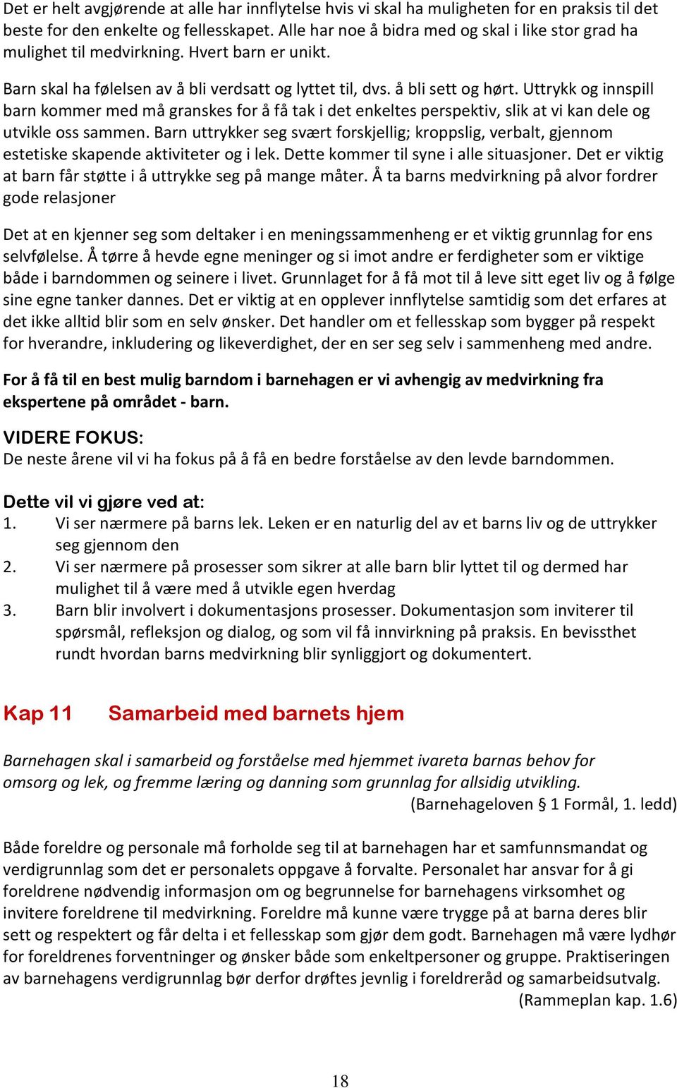 Uttrykk og innspill barn kommer med må granskes for å få tak i det enkeltes perspektiv, slik at vi kan dele og utvikle oss sammen.