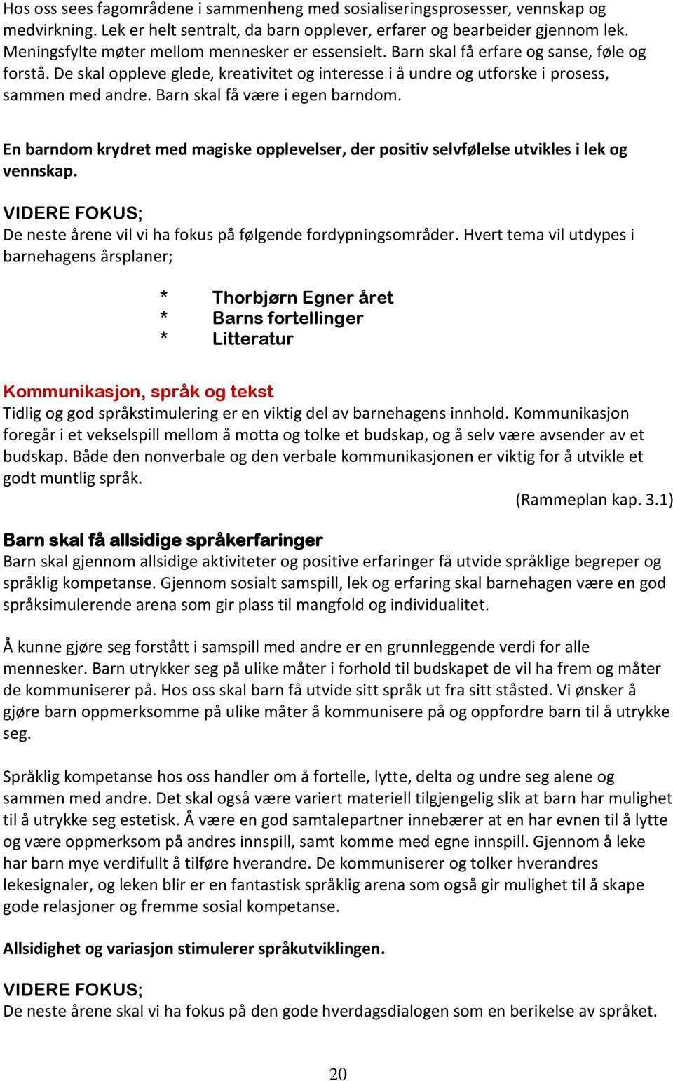 Barn skal få være i egen barndom. En barndom krydret med magiske opplevelser, der positiv selvfølelse utvikles i lek og vennskap. De neste årene vil vi ha fokus på følgende fordypningsområder.