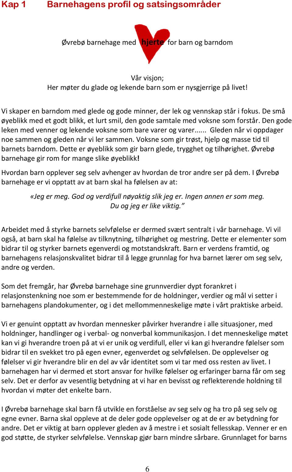 Den gode leken med venner og lekende voksne som bare varer og varer... Gleden når vi oppdager noe sammen og gleden når vi ler sammen. Voksne som gir trøst, hjelp og masse tid til barnets barndom.