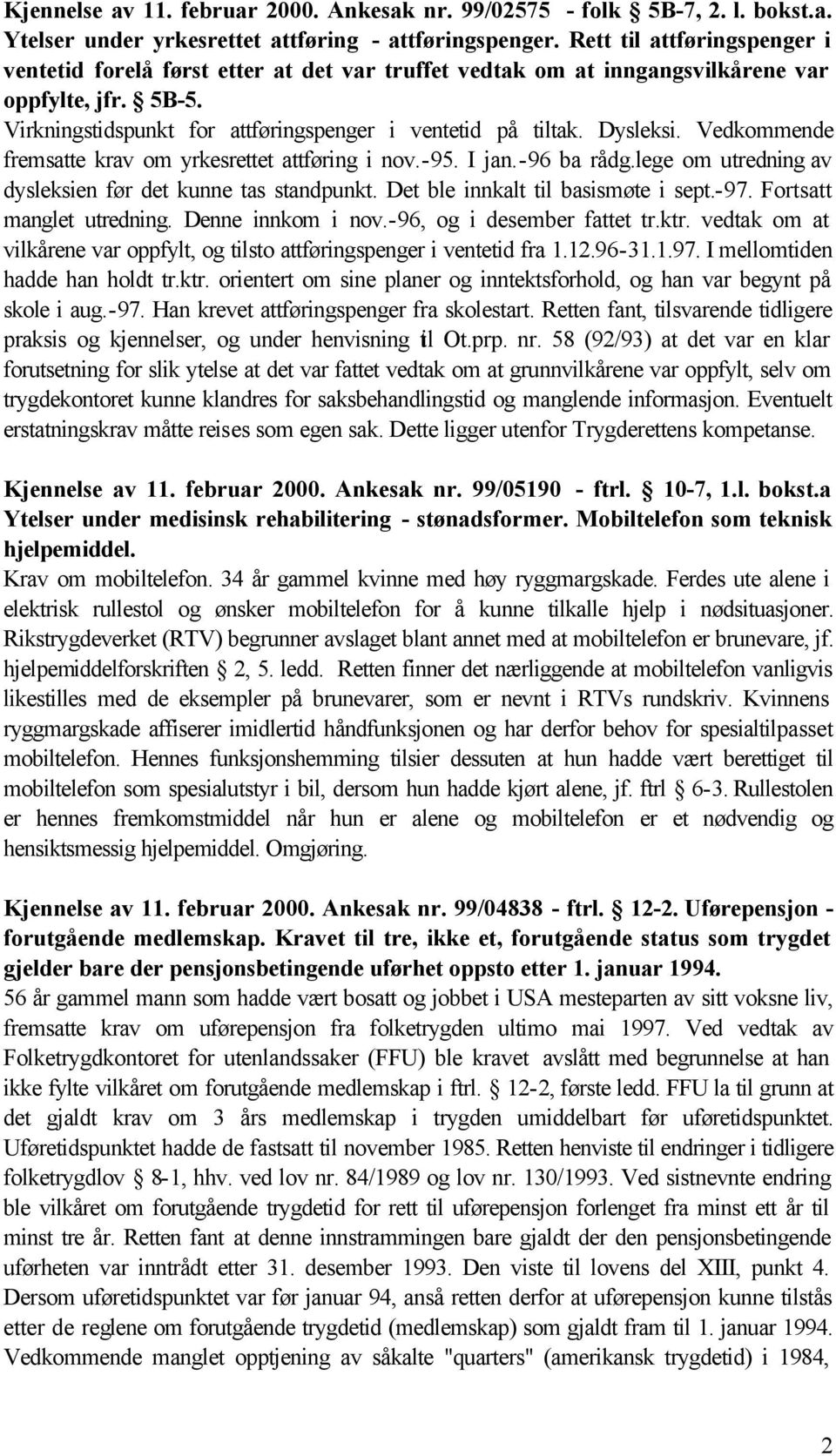 Dysleksi. Vedkommende fremsatte krav om yrkesrettet attføring i nov.-95. I jan.-96 ba rådg.lege om utredning av dysleksien før det kunne tas standpunkt. Det ble innkalt til basismøte i sept.-97.