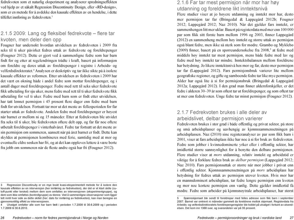 5 2009: Lang og fleksibel fedrekvote flere tar kvoten, men deler den opp Fougner har undersøkt hvordan utvidelsen av fedrekvoten i 2009 fra seks til ti uker påvirket fedres uttak av fedrekvote og