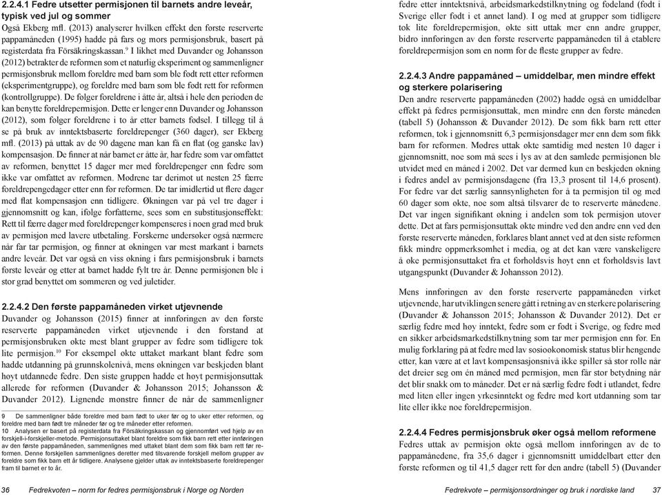 9 I likhet med Duvander og Johansson (2012) betrakter de reformen som et naturlig eksperiment og sammenligner permisjonsbruk mellom foreldre med barn som ble født rett etter reformen