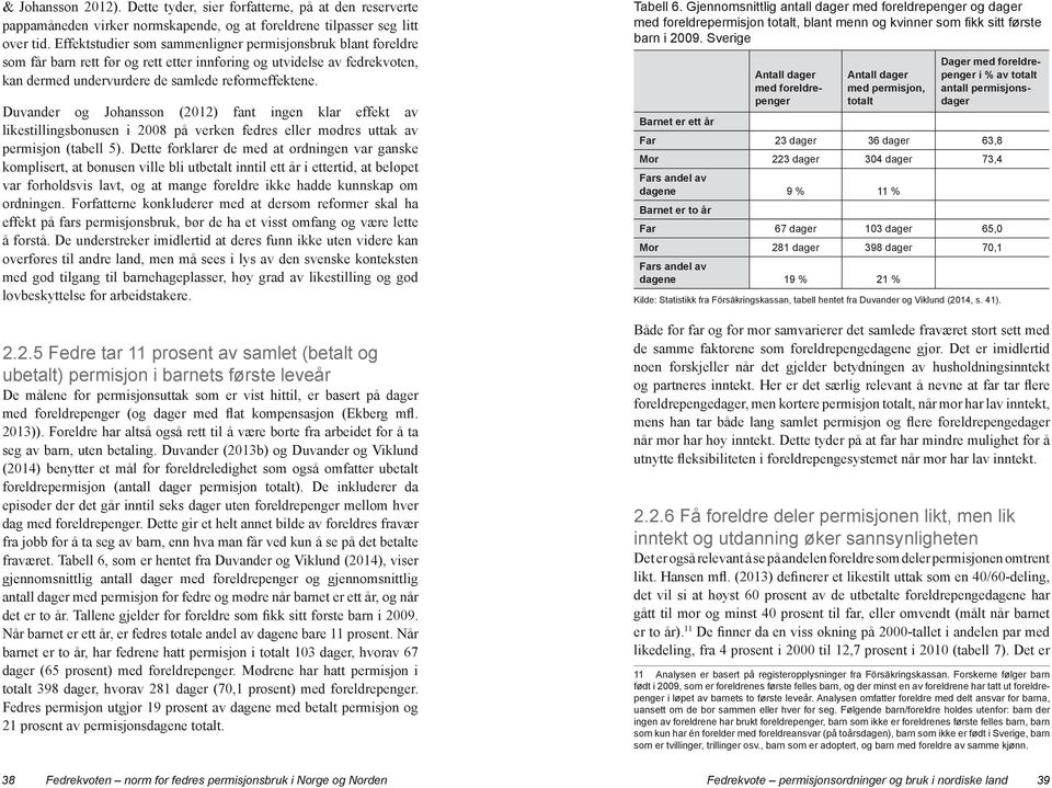 Duvander og Johansson (2012) fant ingen klar effekt av likestillingsbonusen i 2008 på verken fedres eller mødres uttak av permisjon (tabell 5).