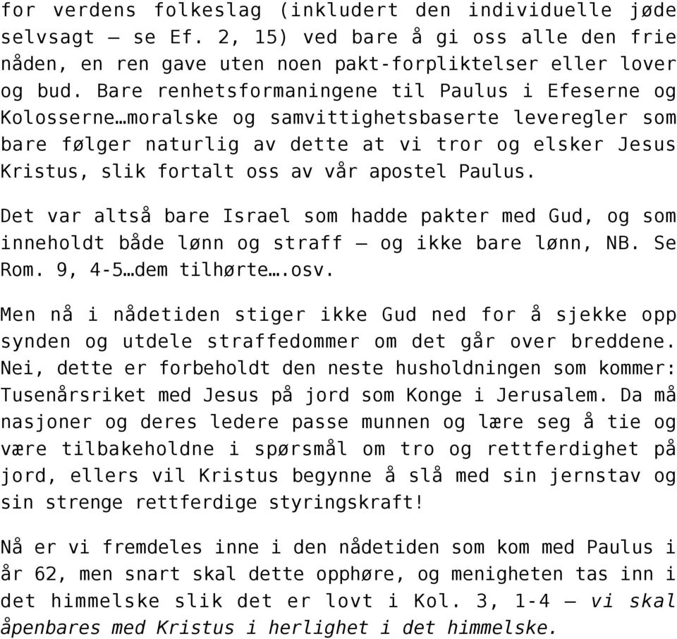 apostel Paulus. Det var altså bare Israel som hadde pakter med Gud, og som inneholdt både lønn og straff og ikke bare lønn, NB. Se Rom. 9, 4-5 dem tilhørte.osv.