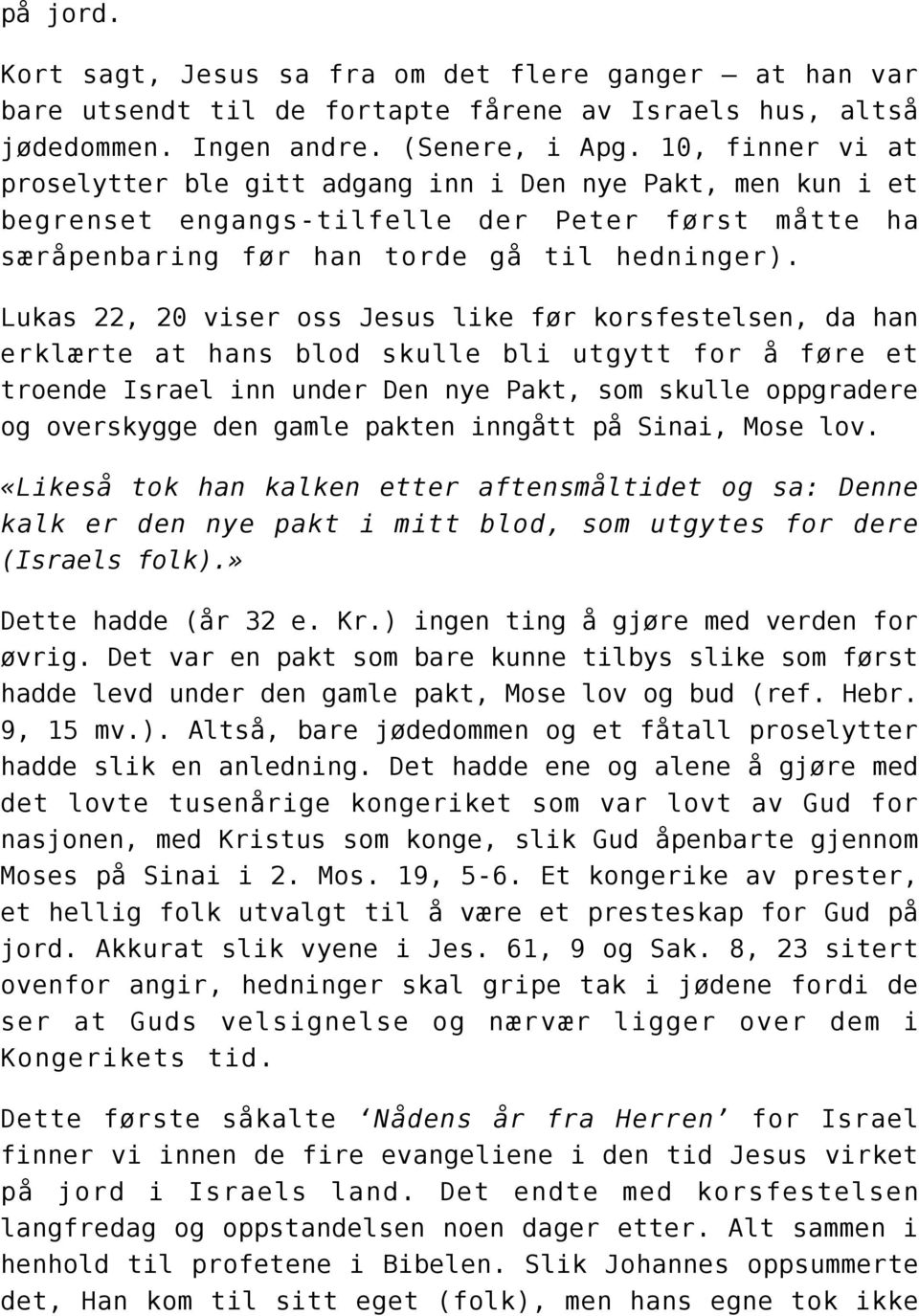 Lukas 22, 20 viser oss Jesus like før korsfestelsen, da han erklærte at hans blod skulle bli utgytt for å føre et troende Israel inn under Den nye Pakt, som skulle oppgradere og overskygge den gamle