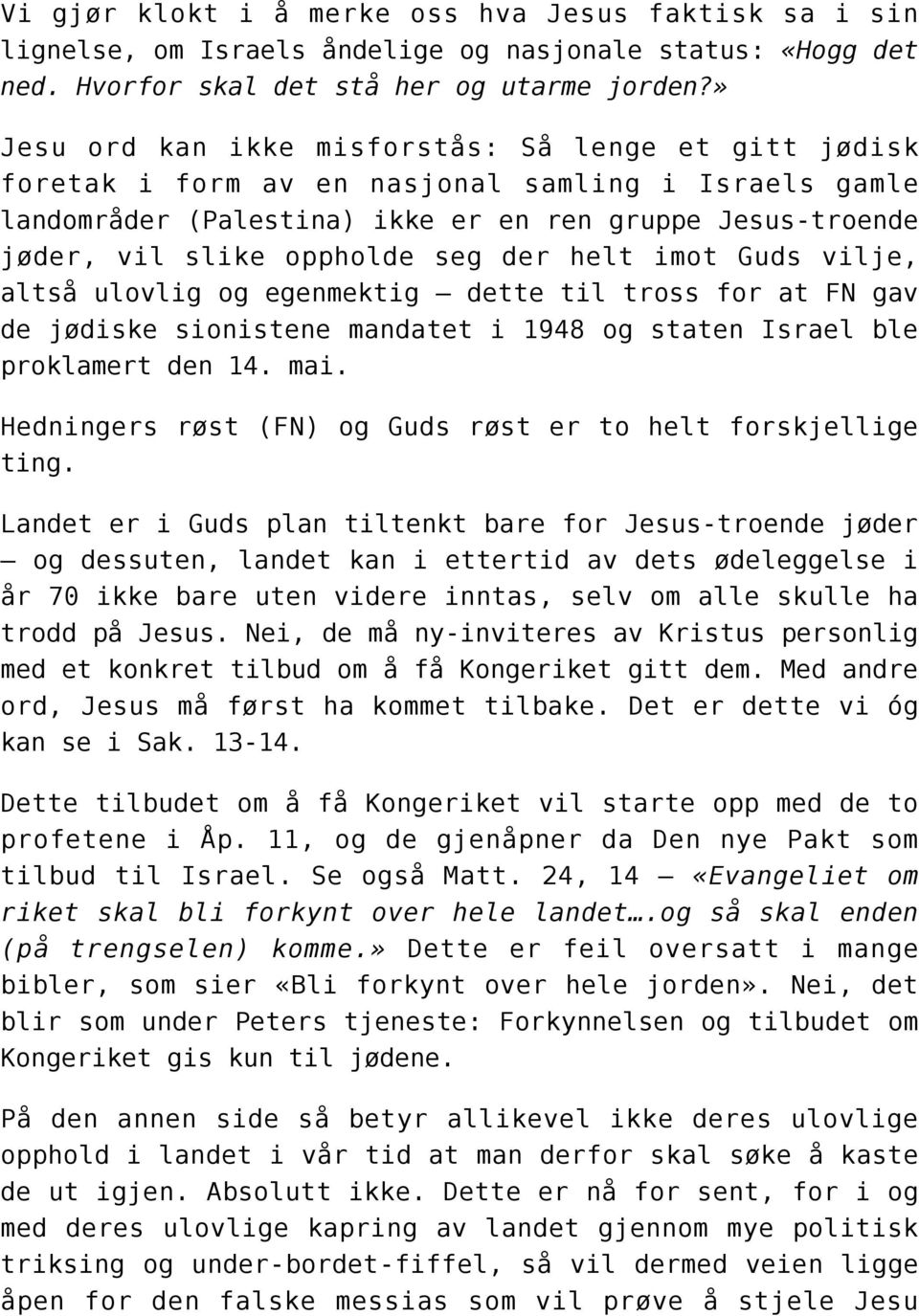 der helt imot Guds vilje, altså ulovlig og egenmektig dette til tross for at FN gav de jødiske sionistene mandatet i 1948 og staten Israel ble proklamert den 14. mai.