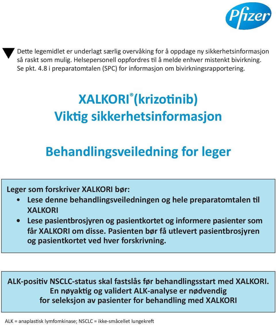 XALKORI (krizo nib) Vik g sikkerhetsinformasjon Behandlingsveiledning for leger Leger som forskriver XALKORI bør: Lese denne behandlingsveiledningen og hele preparatomtalen l XALKORI Lese