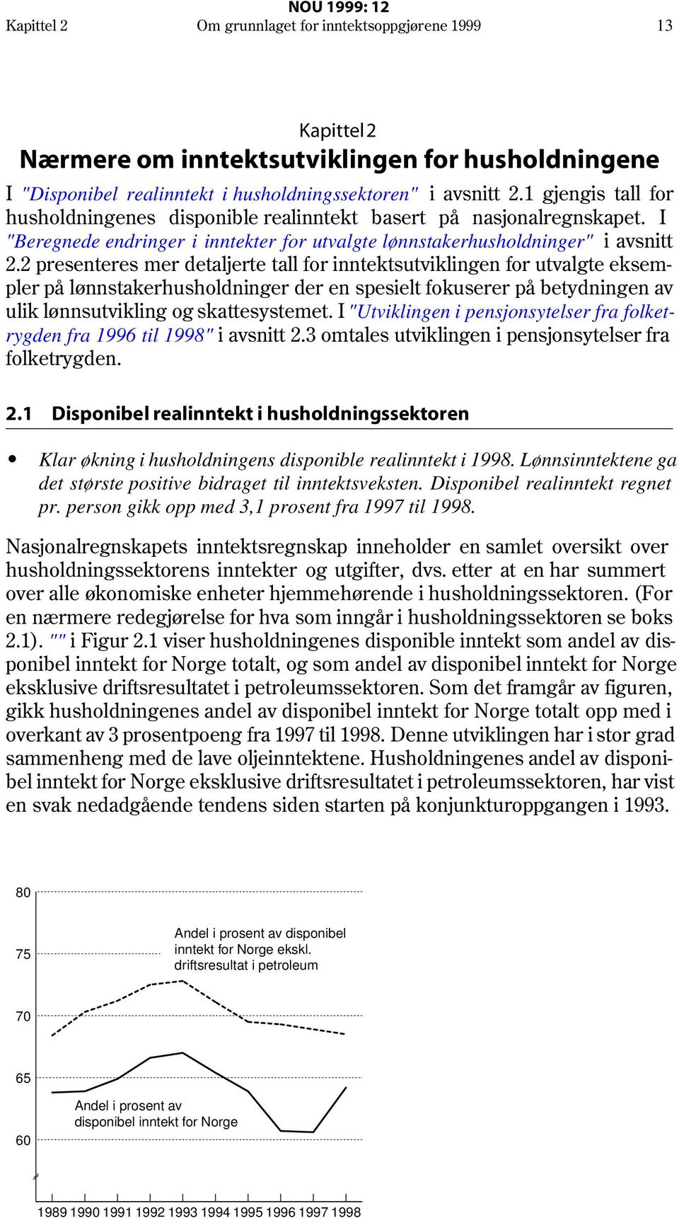 2 presenteres mer detaljerte tall for inntektsutviklingen for utvalgte eksempler på lønnstakerhusholdninger der en spesielt fokuserer på betydningen av ulik lønnsutvikling og skattesystemet.