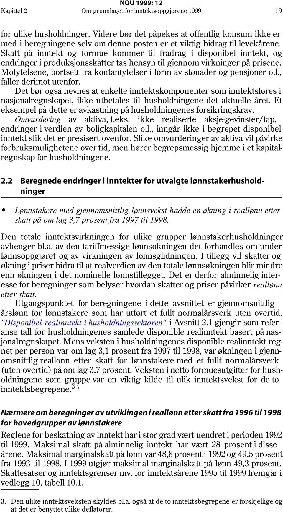 Skatt på inntekt og formue kommer til fradrag i disponibel inntekt, og endringer i produksjonsskatter tas hensyn til gjennom virkninger på prisene.