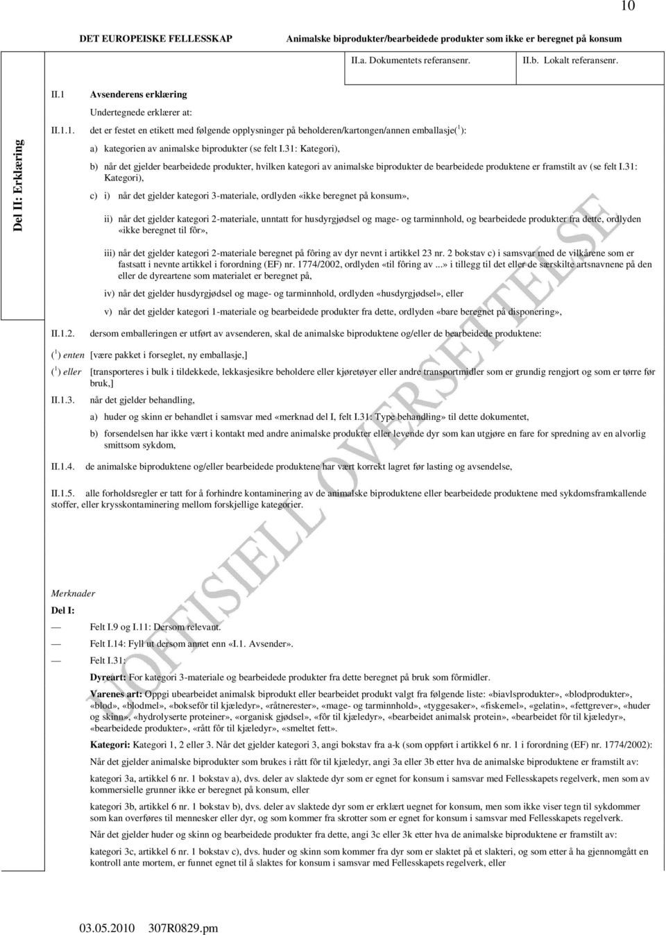 31: Kategori), b) når det gjelder bearbeidede produkter, hvilken kategori av animalske biprodukter de bearbeidede produktene er framstilt av (se felt I.