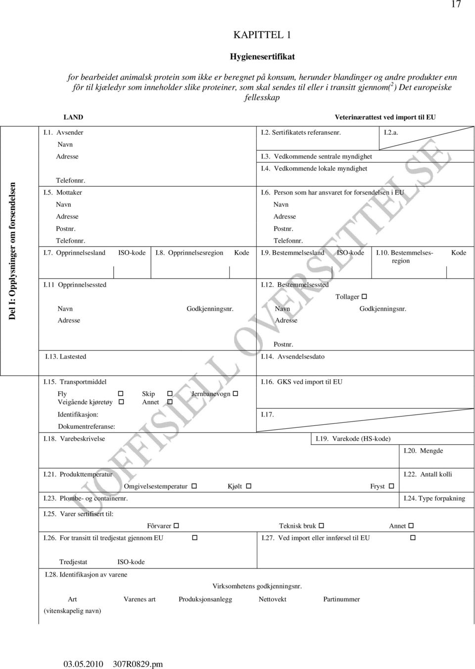 I.3. Vedkommende sentrale myndighet I.4. Vedkommende lokale myndighet I.2.a. I.6. Person som har ansvaret for forsendelsen i EU I.7. Opprinnelsesland ISO-kode I.8. Opprinnelsesregion Kode I.9.