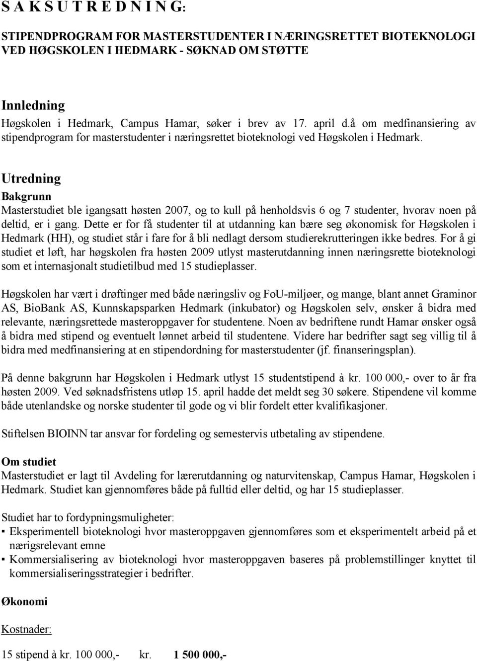 Utredning Bakgrunn Masterstudiet ble igangsatt høsten 2007, og to kull på henholdsvis 6 og 7 studenter, hvorav noen på deltid, er i gang.