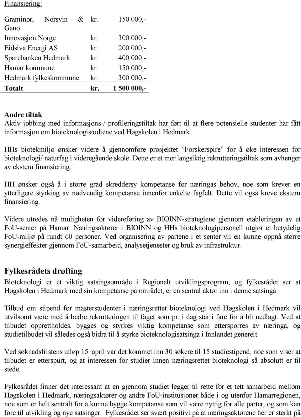 1 500 000,- Andre tiltak Aktiv jobbing med informasjons-/ profileringstiltak har ført til at flere potensielle studenter har fått informasjon om bioteknologistudiene ved Høgskolen i Hedmark.