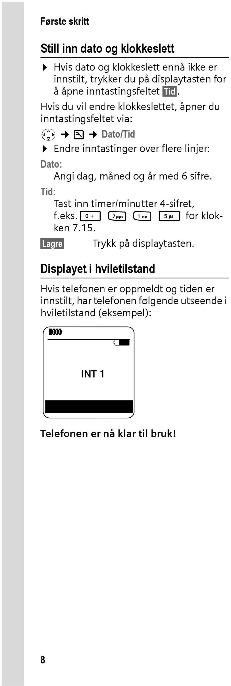 med 6 sifre. Tid: Tast inn timer/minutter 4-sifret, f.eks.q M 1 5 for klokken 7.15. Lagre Trykk på displaytasten.