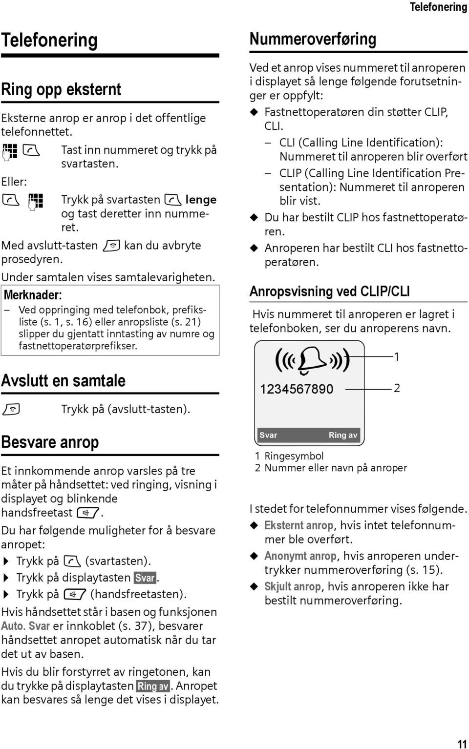 Merknader: Ved oppringing med telefonbok, prefiksliste (s. 1, s. 16) eller anropsliste (s. 21) slipper du gjentatt inntasting av numre og fastnettoperatørprefikser.