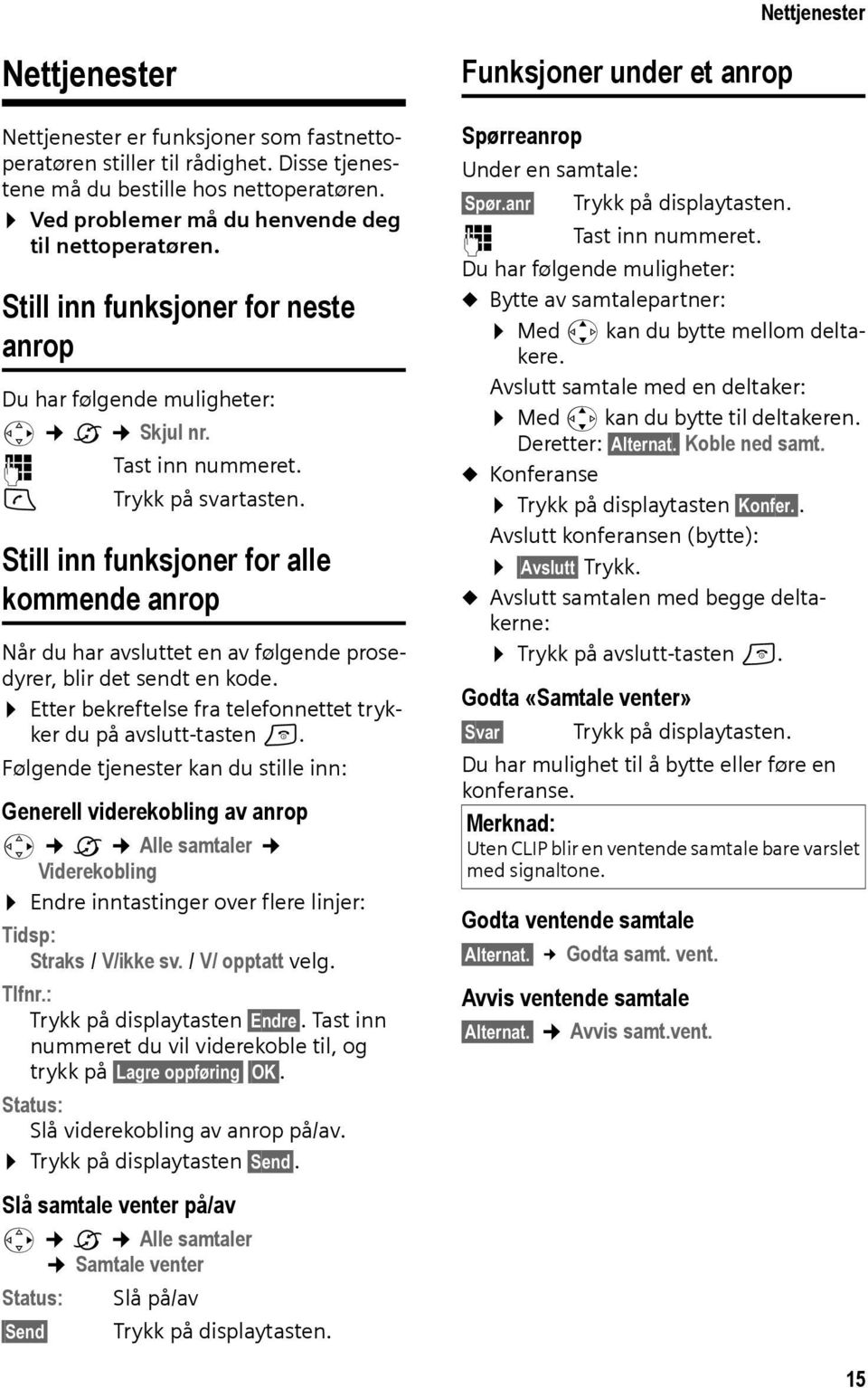 Still inn funksjoner for alle kommende anrop Når du har avsluttet en av følgende prosedyrer, blir det sendt en kode. Etter bekreftelse fra telefonnettet trykker du på avslutt-tasten a.