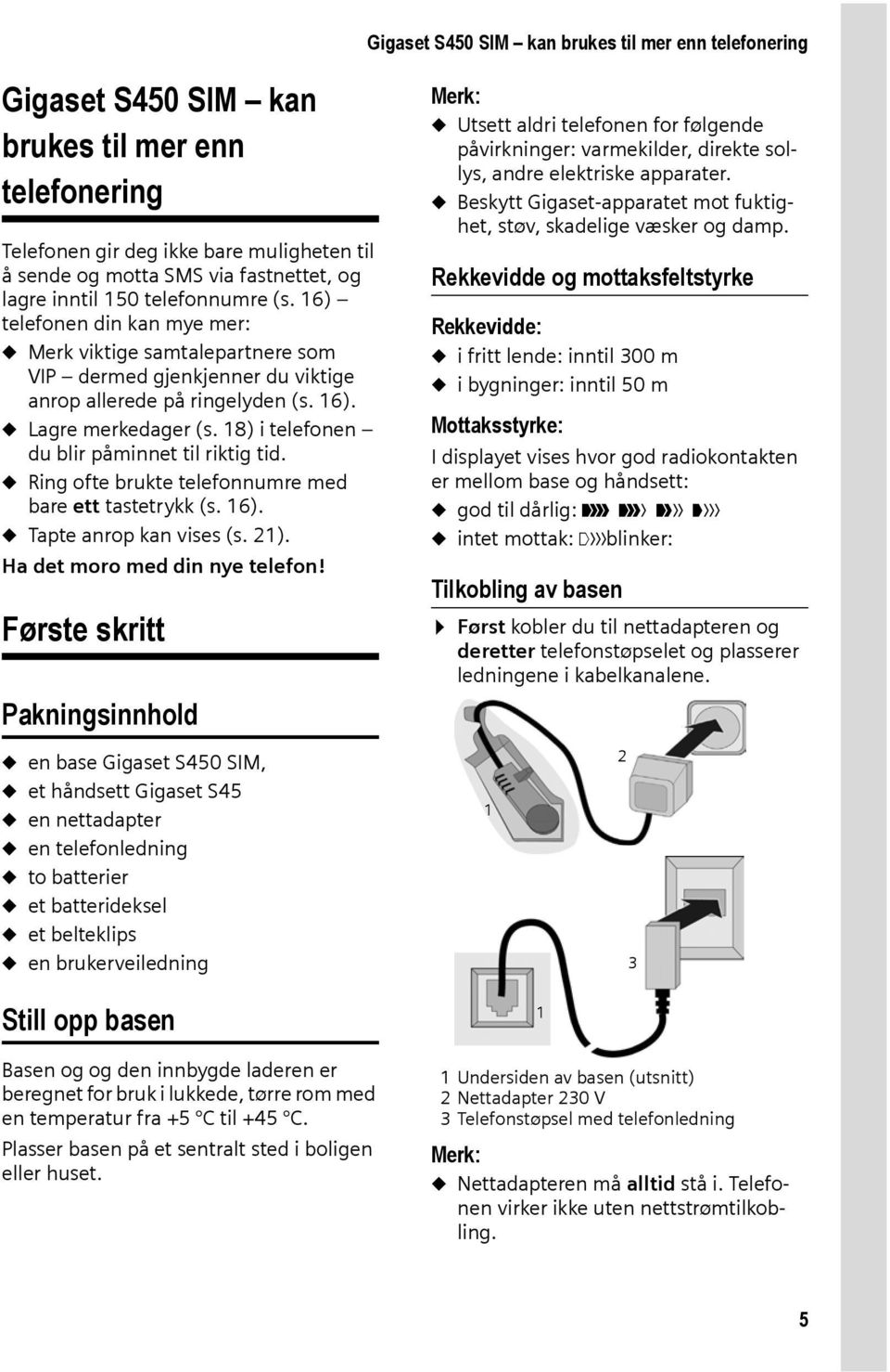 18) i telefonen du blir påminnet til riktig tid. u Ring ofte brukte telefonnumre med bare ett tastetrykk (s. 16). u Tapte anrop kan vises (s. 21). Ha det moro med din nye telefon!