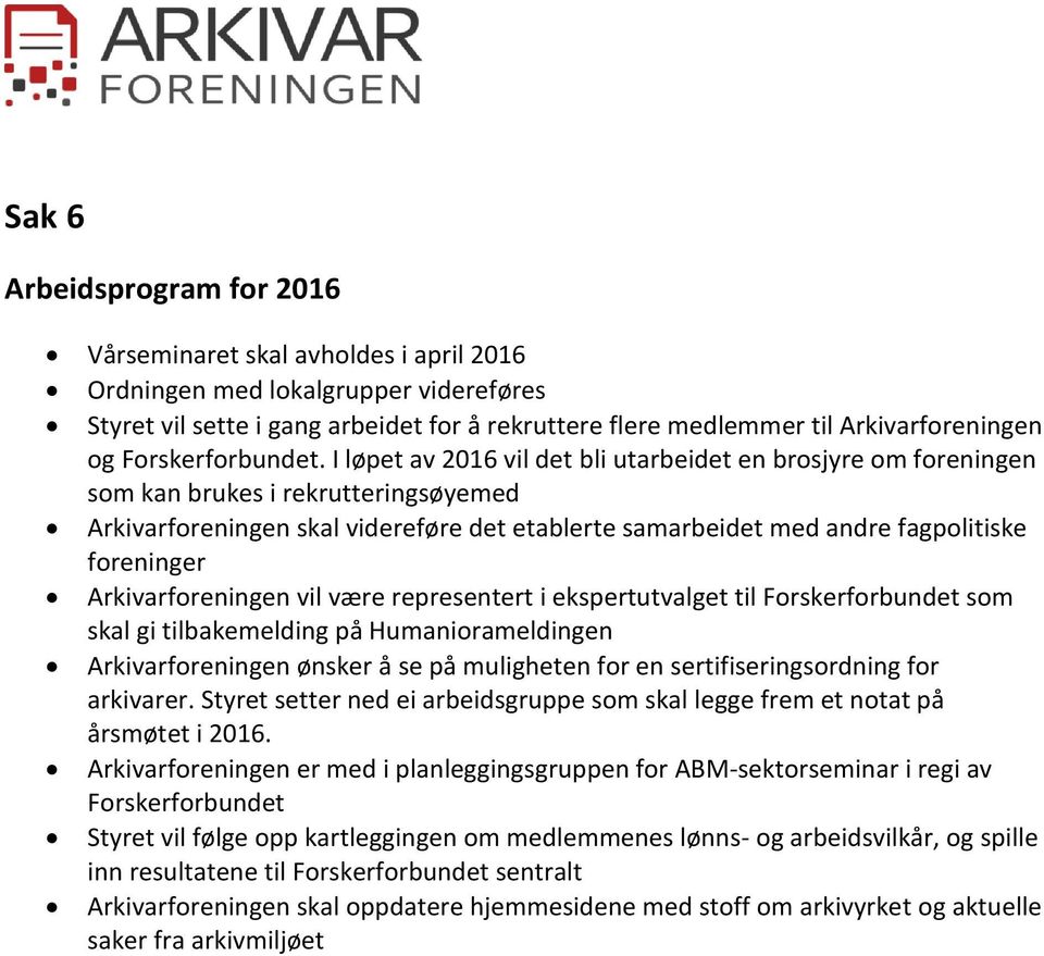 I løpet av 216 vil det bli utarbeidet en brosjyre om foreningen som kan brukes i rekrutteringsøyemed Arkivarforeningen skal videreføre det etablerte samarbeidet med andre fagpolitiske foreninger