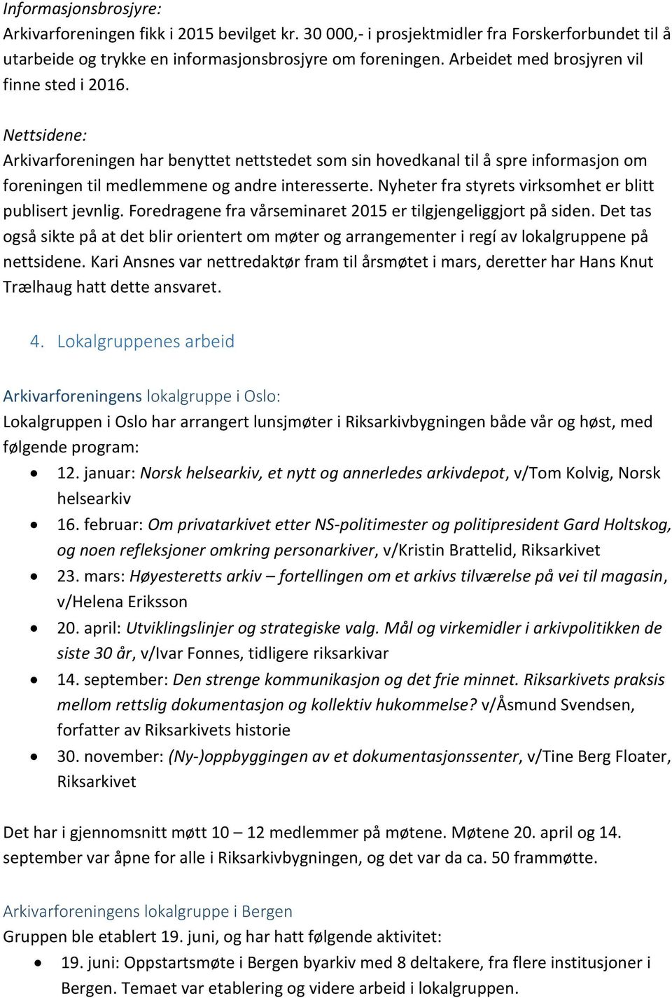 Nyheter fra styrets virksomhet er blitt publisert jevnlig. Foredragene fra vårseminaret 215 er tilgjengeliggjort på siden.