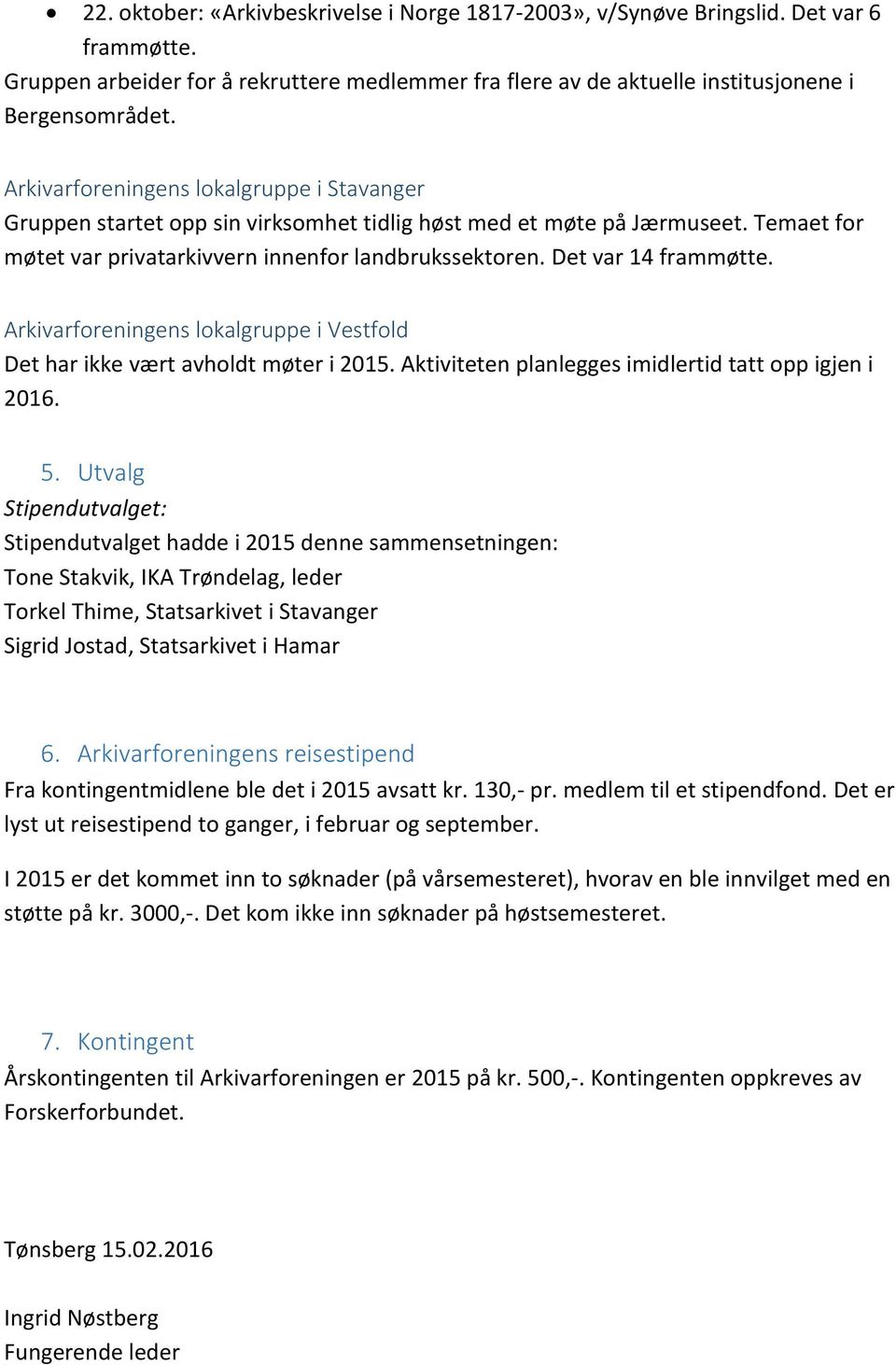 Det var 14 frammøtte. Arkivarforeningens lokalgruppe i Vestfold Det har ikke vært avholdt møter i 215. Aktiviteten planlegges imidlertid tatt opp igjen i 216. 5.