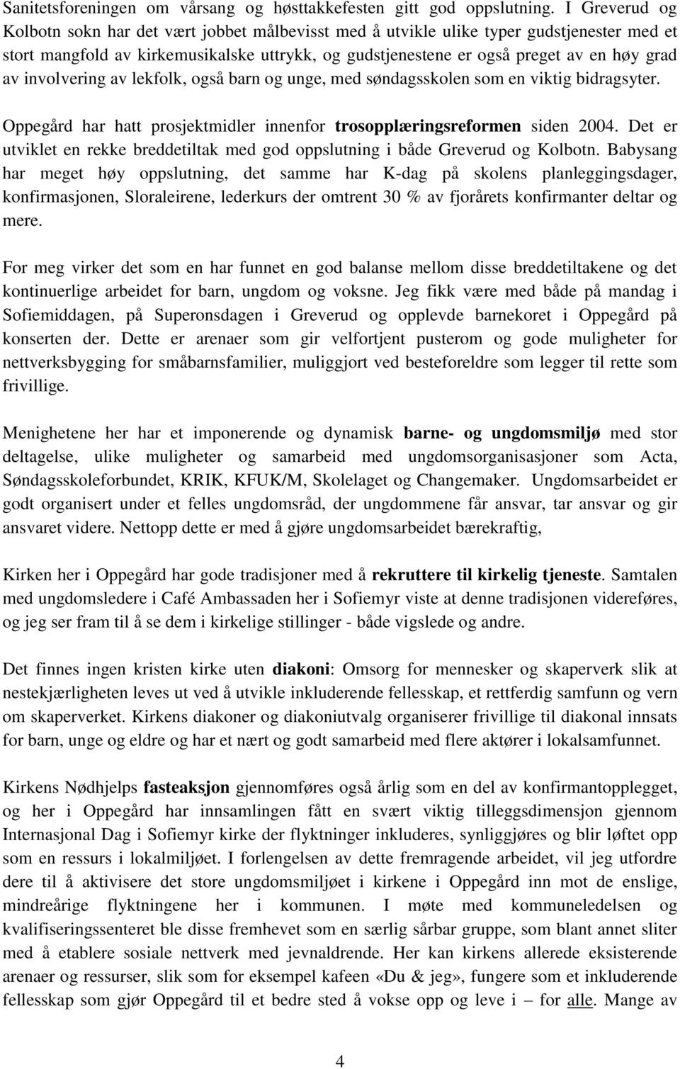 involvering av lekfolk, også barn og unge, med søndagsskolen som en viktig bidragsyter. Oppegård har hatt prosjektmidler innenfor trosopplæringsreformen siden 2004.