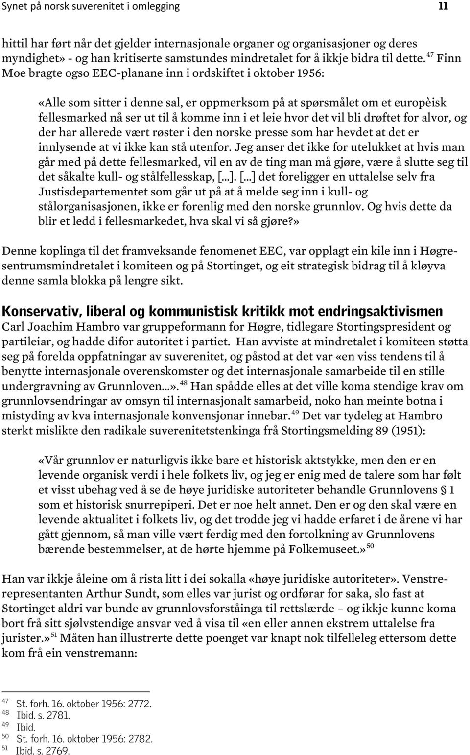 47 Finn Moe bragte ogso EEC-planane inn i ordskiftet i oktober 1956: «Alle som sitter i denne sal, er oppmerksom på at spørsmålet om et europèisk fellesmarked nå ser ut til å komme inn i et leie hvor