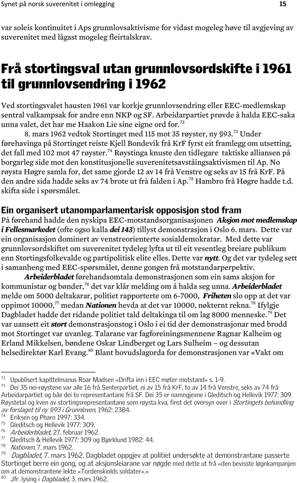 Arbeidarpartiet prøvde å halda EEC-saka unna valet, det har me Haakon Lie sine eigne ord for. 72 8. mars 1962 vedtok Stortinget med 115 mot 35 røyster, ny 93.