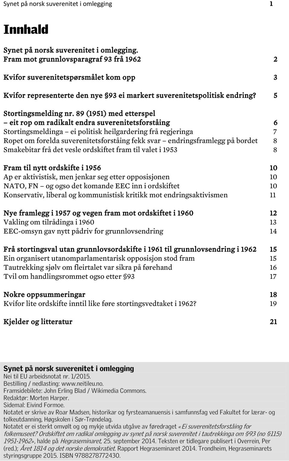 89 (1951) med etterspel eit rop om radikalt endra suverenitetsforståing 6 Stortingsmeldinga ei politisk heilgardering frå regjeringa 7 Ropet om forelda suverenitetsforståing fekk svar