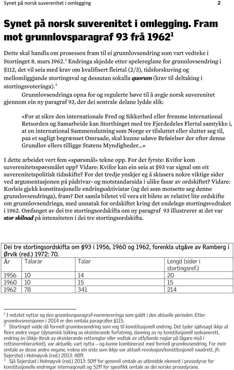 2 Endringa skjedde etter spelereglane for grunnlovsendring i 112, det vil seia med krav om kvalifisert fleirtal (2/3), tidsforskuving og mellomliggjande stortingsval og dessutan sokalla quorum (krav