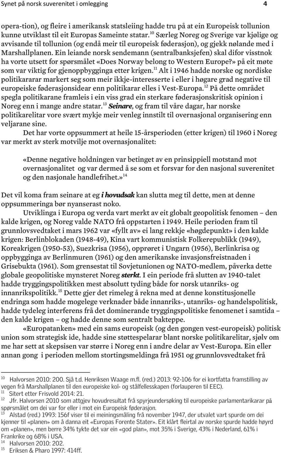 Ein leiande norsk sendemann (sentralbanksjefen) skal difor visstnok ha vorte utsett for spørsmålet «Does Norway belong to Western Europe?» på eit møte som var viktig for gjenoppbygginga etter krigen.