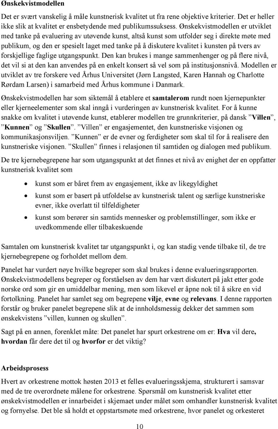 kunsten på tvers av forskjellige faglige utgangspunkt. Den kan brukes i mange sammenhenger og på flere nivå, det vil si at den kan anvendes på en enkelt konsert så vel som på institusjonsnivå.