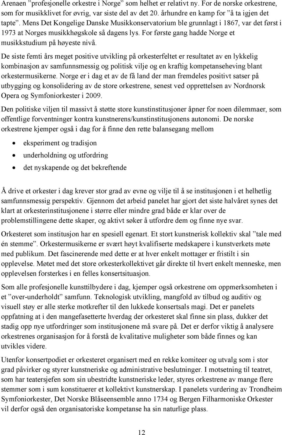 De siste femti års meget positive utvikling på orkesterfeltet er resultatet av en lykkelig kombinasjon av samfunnsmessig og politisk vilje og en kraftig kompetanseheving blant orkestermusikerne.