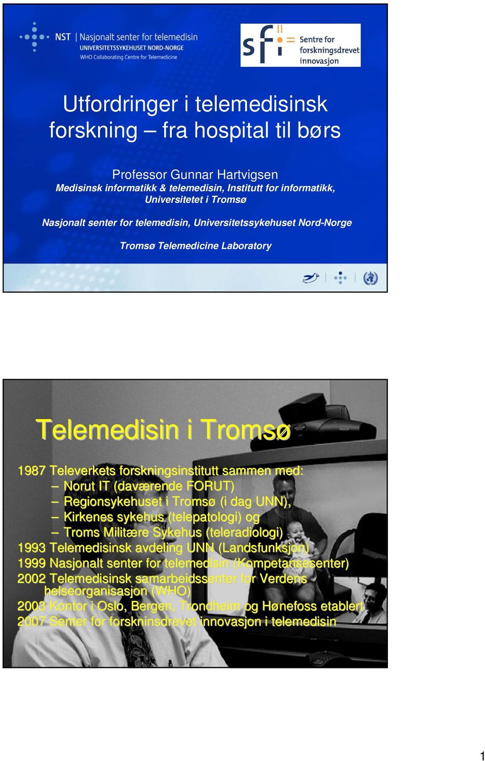 i Tromsø (i dag UNN), Kirkenes sykehus (telepatologi) og Troms Militære Sykehus (teleradiologi) 1993 Telemedisinsk avdeling UNN (Landsfunksjon) 1999 Nasjonalt senter for telemedisin