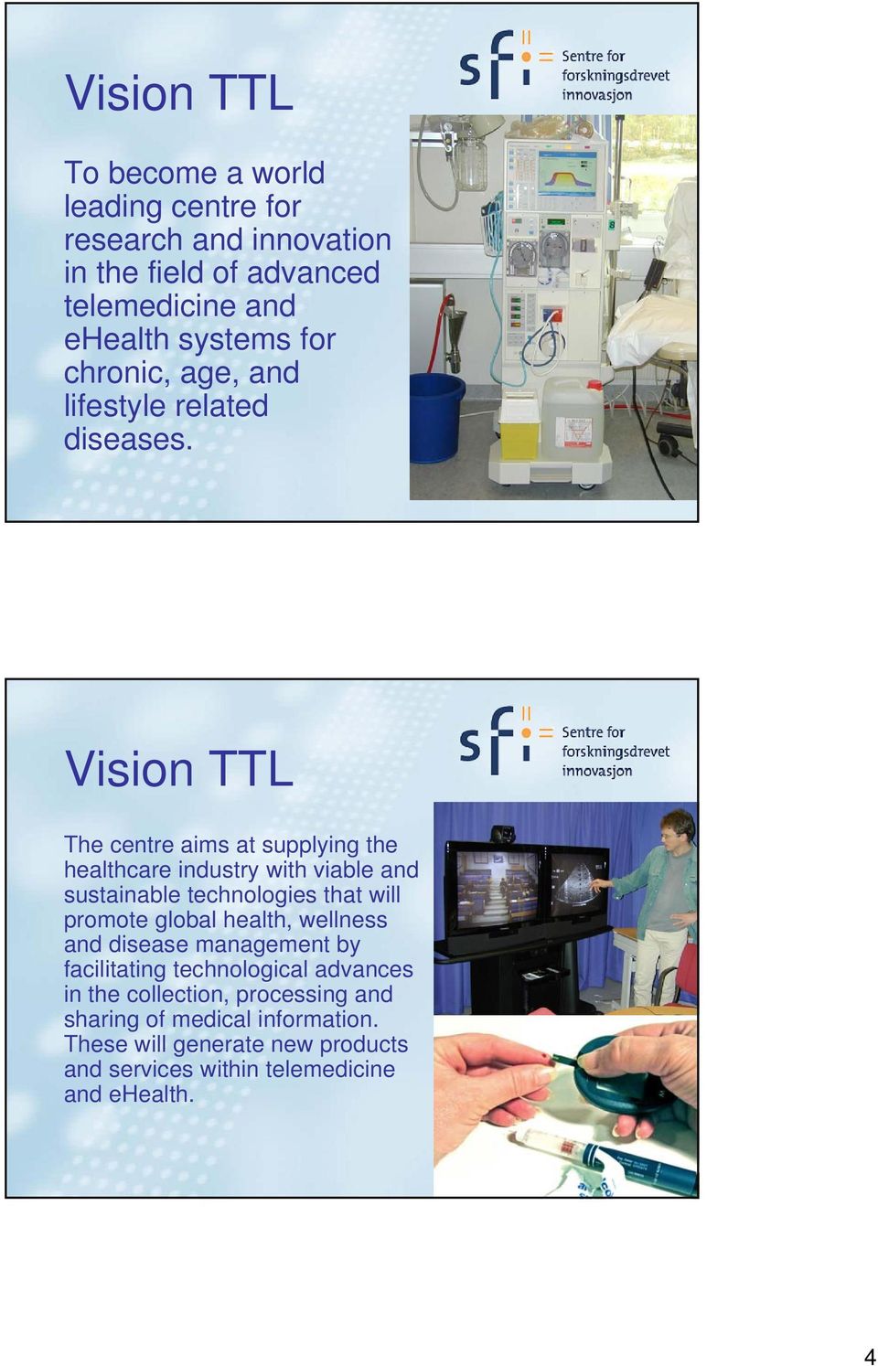 Vision TTL The centre aims at supplying the healthcare industry with viable and sustainable technologies that will promote global