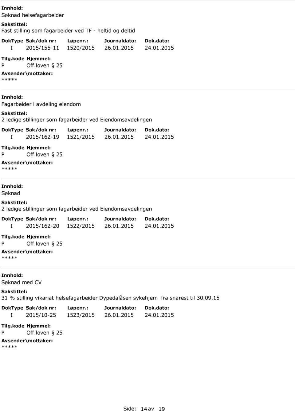 1521/2015 Søknad 2 ledige stillinger som fagarbeider ved Eiendomsavdelingen 2015/162-20 1522/2015 Søknad med