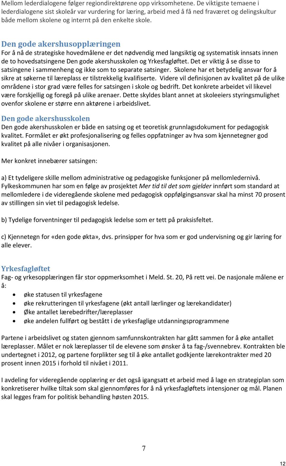 Den gode akershusopplæringen For å nå de strategiske hovedmålene er det nødvendig med langsiktig og systematisk innsats innen de to hovedsatsingene Den gode akershusskolen og Yrkesfagløftet.