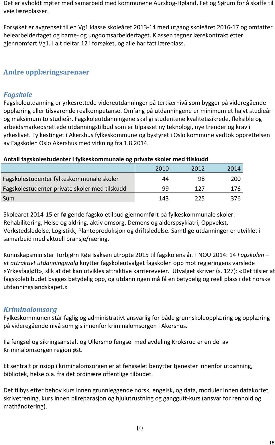 Klassen tegner lærekontrakt etter gjennomført Vg1. I alt deltar 12 i forsøket, og alle har fått læreplass.