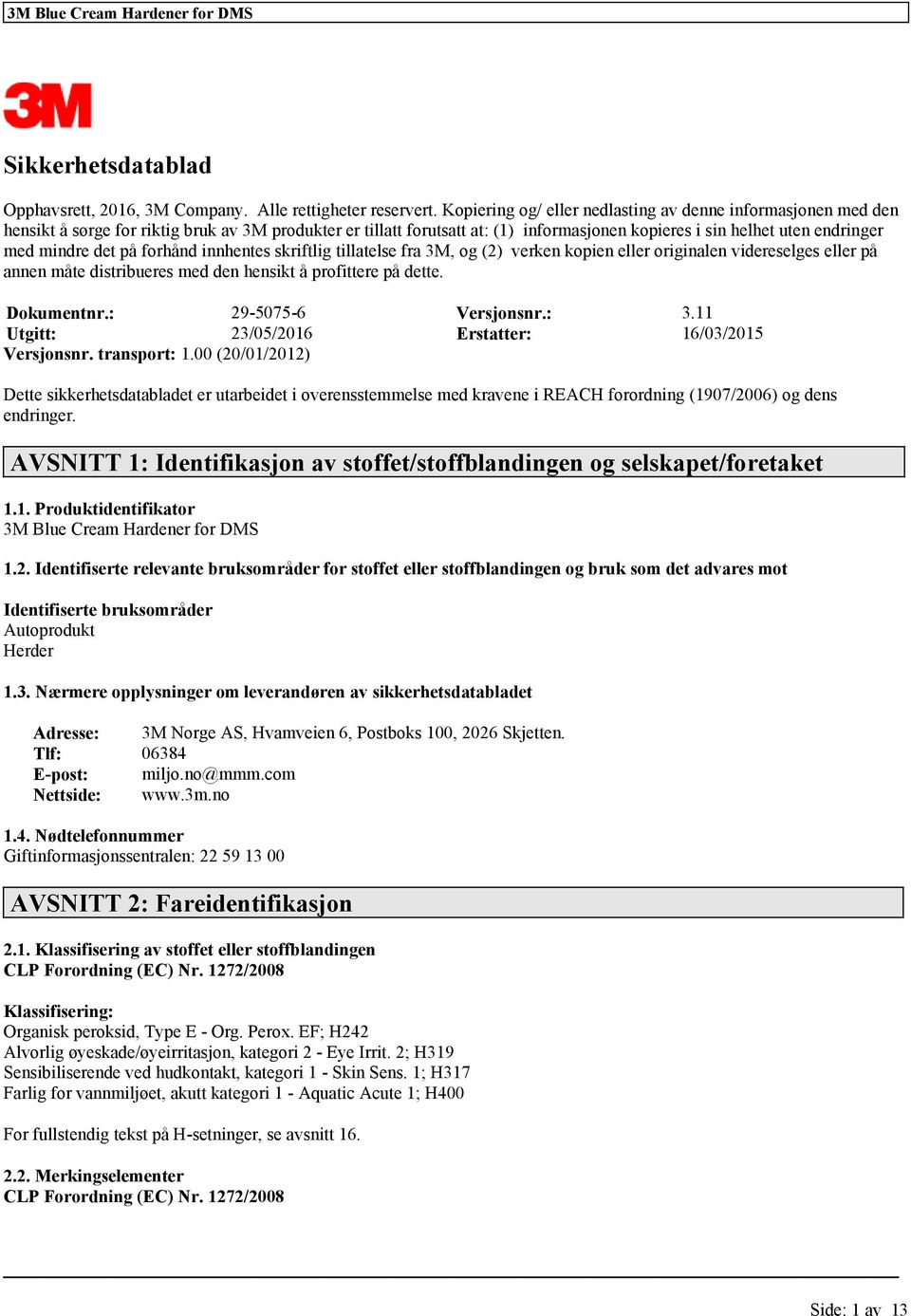 innhentes skriftlig tillatelse fra 3M, og (2) verken kopien originalen videreselges på annen måte distribueres med den hensikt å profittere på dette. Dokumentnr.: 29-5075-6 Versjonsnr.: 3.